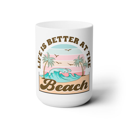 Life Is Better At The Beach Ceramic Mug, 15 oz