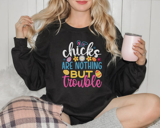 Chicks Are Nothing But Trouble Easter Sweatshirt